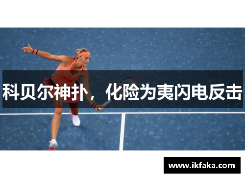 科贝尔神扑，化险为夷闪电反击