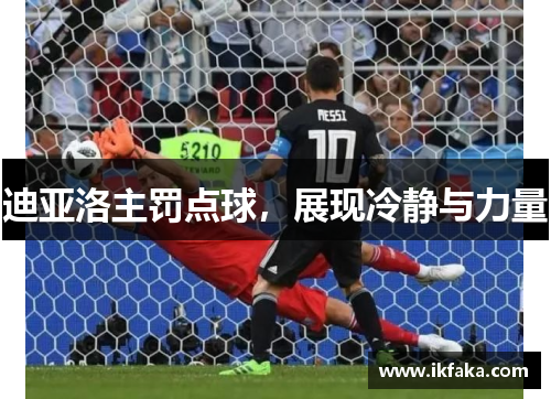 迪亚洛主罚点球，展现冷静与力量